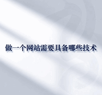 做一个网站需要具备哪些技术和能力和素质