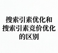 搜索引擎优化和搜索引擎竞价优化的区别是什么
